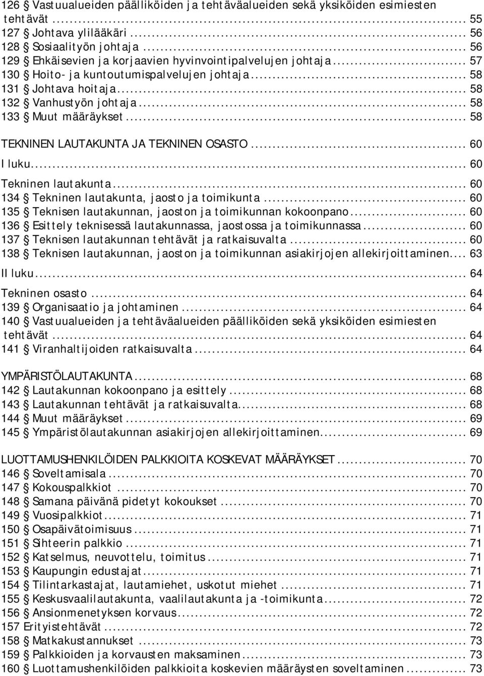 .. 58 TEKNINEN LAUTAKUNTA JA TEKNINEN OSASTO... 60 I luku... 60 Tekninen lautakunta... 60 134 Tekninen lautakunta, jaosto ja toimikunta... 60 135 Teknisen lautakunnan, jaoston ja toimikunnan kokoonpano.
