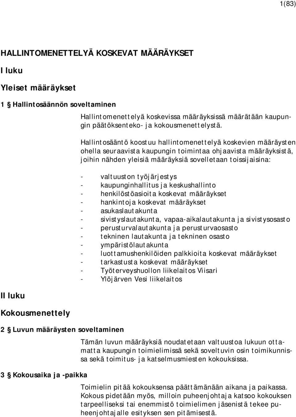 Hallintosääntö koostuu hallintomenettelyä koskevien määräysten ohella seuraavista kaupungin toimintaa ohjaavista määräyksistä, joihin nähden yleisiä määräyksiä sovelletaan toissijaisina: - valtuuston