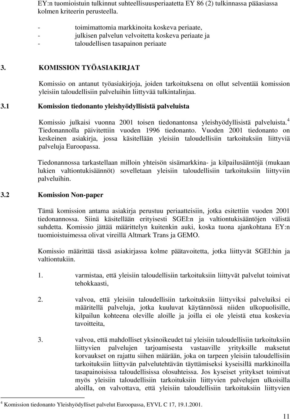 KOMISSION TYÖASIAKIRJAT Komissio on antanut työasiakirjoja, joiden tarkoituksena on ollut selventää komission yleisiin taloudellisiin palveluihin liittyvää tulkintalinjaa. 3.