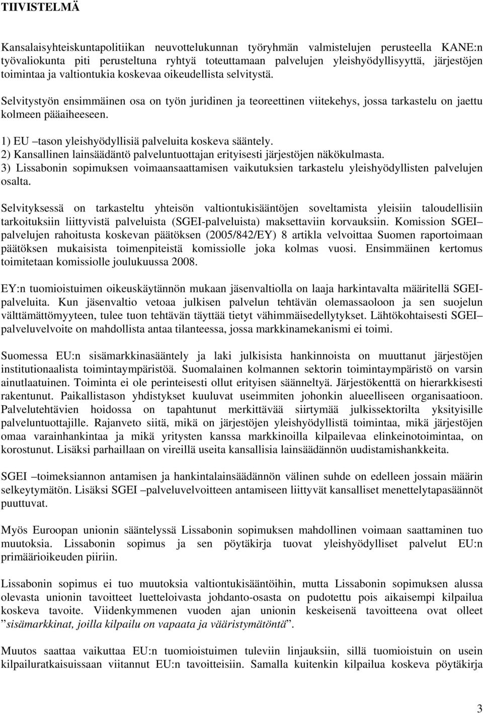 1) EU tason yleishyödyllisiä palveluita koskeva sääntely. 2) Kansallinen lainsäädäntö palveluntuottajan erityisesti järjestöjen näkökulmasta.