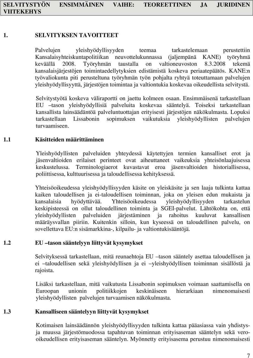 Työryhmän taustalla on valtioneuvoston 8.3.2008 tekemä kansalaisjärjestöjen toimintaedellytyksien edistämistä koskeva periaatepäätös.