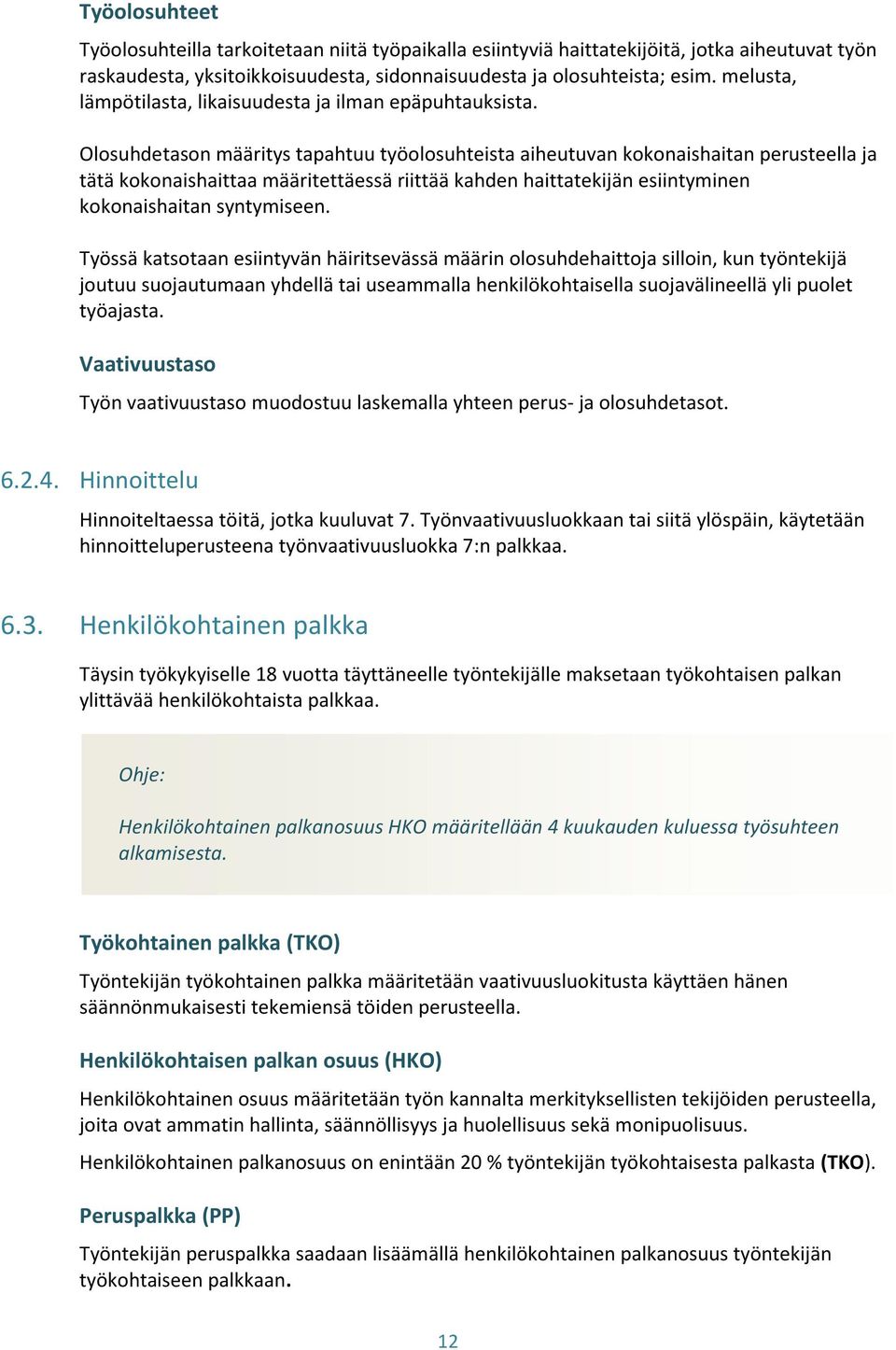 Olosuhdetason määritys tapahtuu työolosuhteista aiheutuvan kokonaishaitan perusteella ja tätä kokonaishaittaa määritettäessä riittää kahden haittatekijän esiintyminen kokonaishaitan syntymiseen.