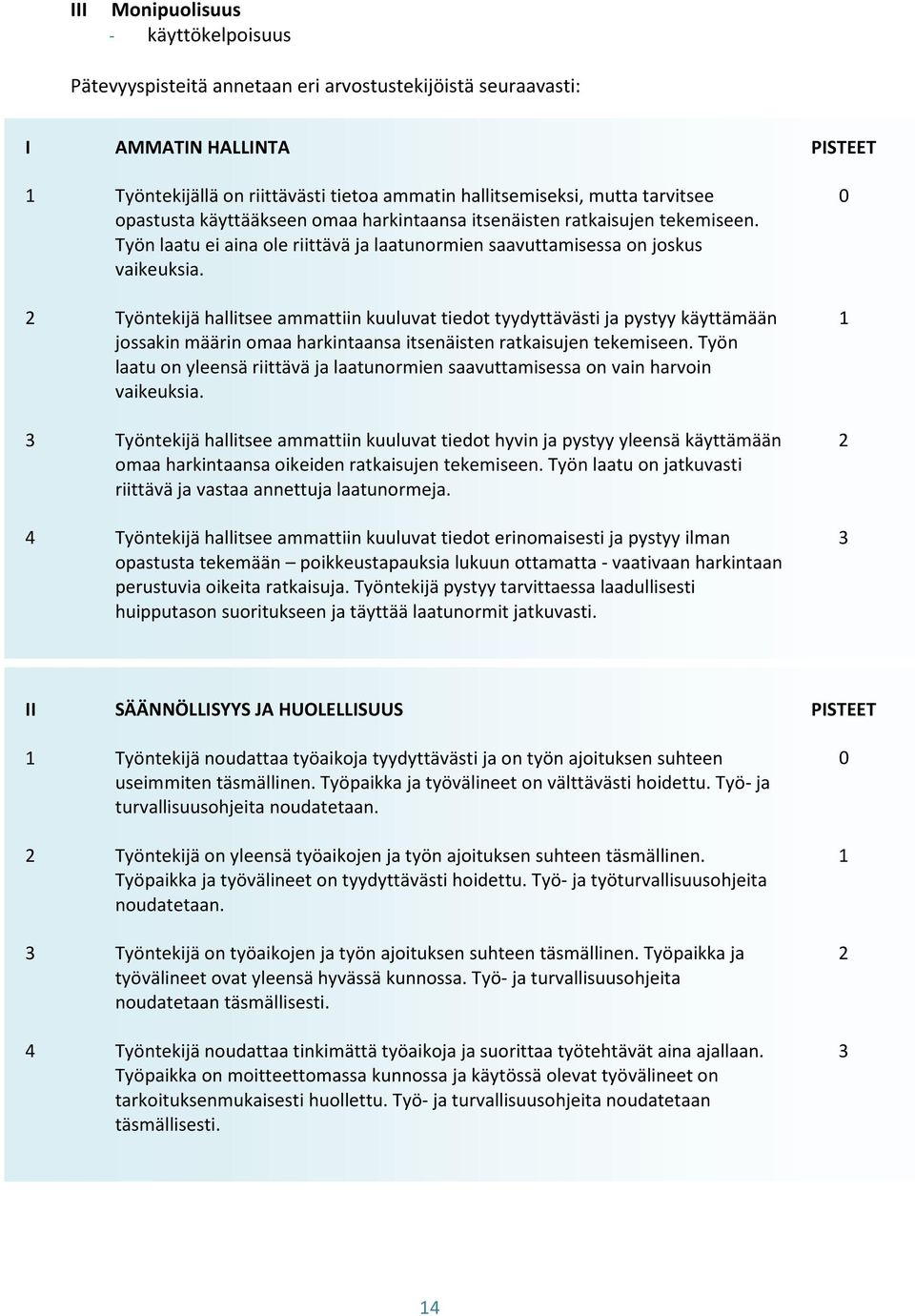 2 Työntekijä hallitsee ammattiin kuuluvat tiedot tyydyttävästi ja pystyy käyttämään jossakin määrin omaa harkintaansa itsenäisten ratkaisujen tekemiseen.