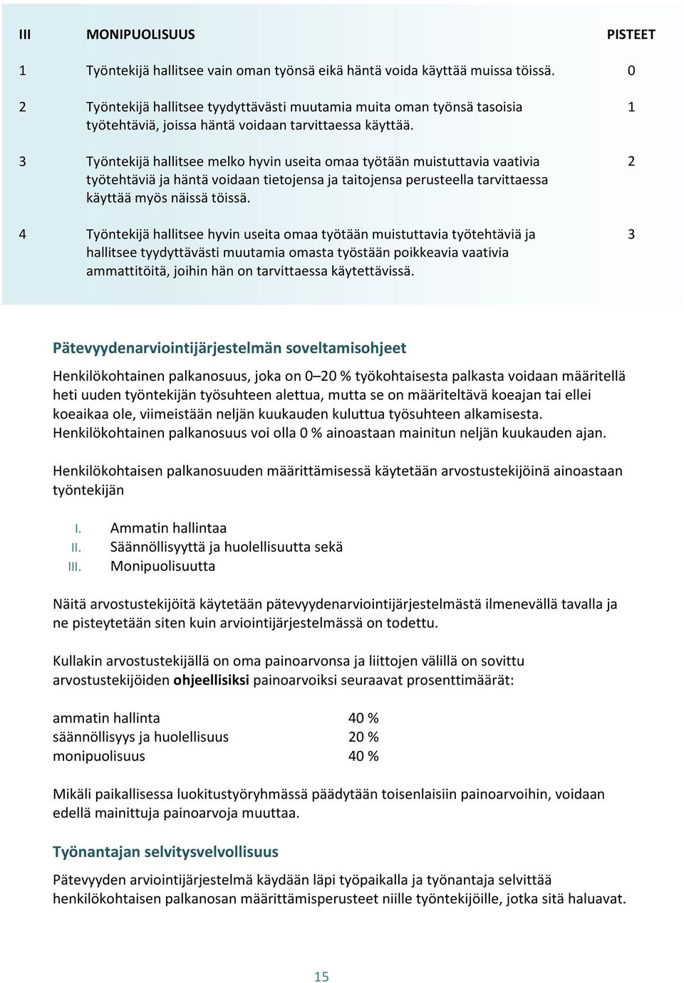 3 Työntekijä hallitsee melko hyvin useita omaa työtään muistuttavia vaativia työtehtäviä ja häntä voidaan tietojensa ja taitojensa perusteella tarvittaessa käyttää myös näissä töissä.