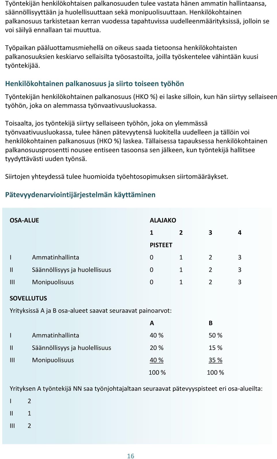 Työpaikan pääluottamusmiehellä on oikeus saada tietoonsa henkilökohtaisten palkanosuuksien keskiarvo sellaisilta työosastoilta, joilla työskentelee vähintään kuusi työntekijää.