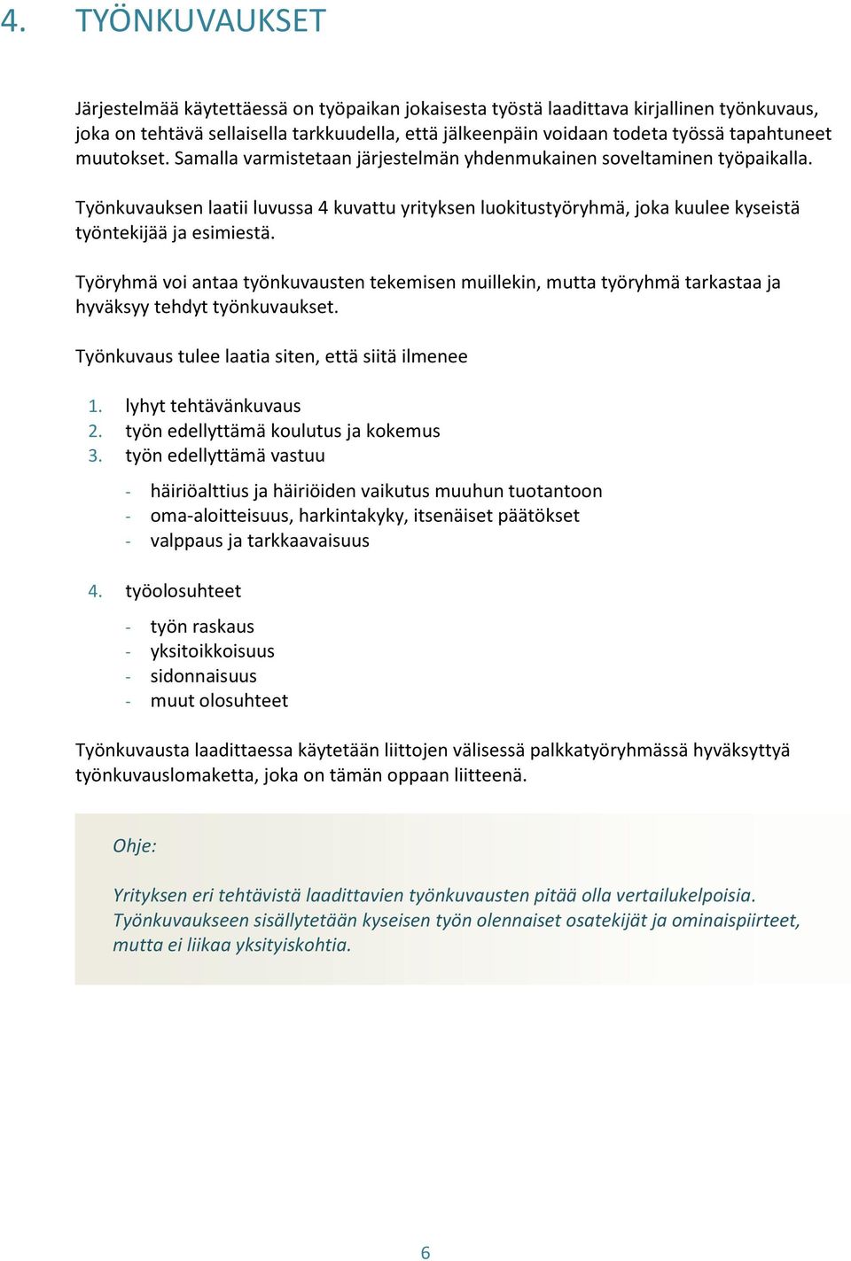 Työnkuvauksen laatii luvussa 4 kuvattu yrityksen luokitustyöryhmä, joka kuulee kyseistä työntekijää ja esimiestä.