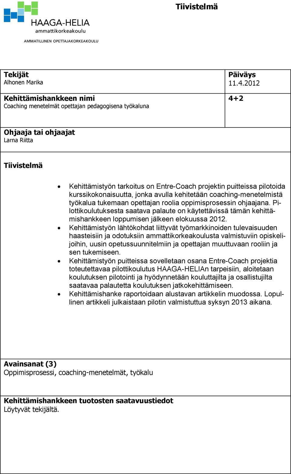 työkalua tukemaan opettajan roolia oppimisprosessin ohjaajana. Pilottikoulutuksesta saatava palaute on käytettävissä tämän kehittämishankkeen loppumisen jälkeen elokuussa 2012.