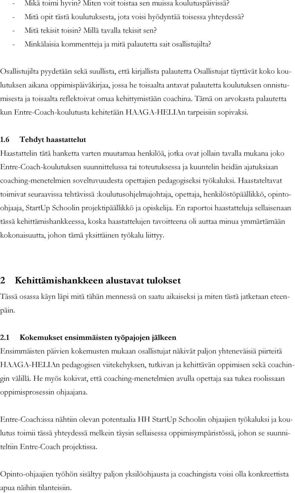 Osallistujilta pyydetään sekä suullista, että kirjallista palautetta Osallistujat täyttävät koko koulutuksen aikana oppimispäiväkirjaa, jossa he toisaalta antavat palautetta koulutuksen