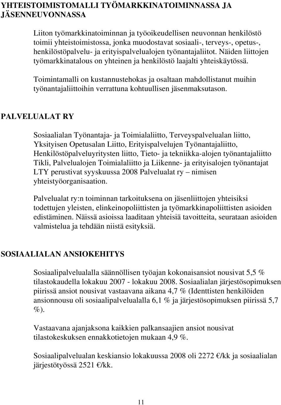 Toimintamalli on kustannustehokas ja osaltaan mahdollistanut muihin työnantajaliittoihin verrattuna kohtuullisen jäsenmaksutason.