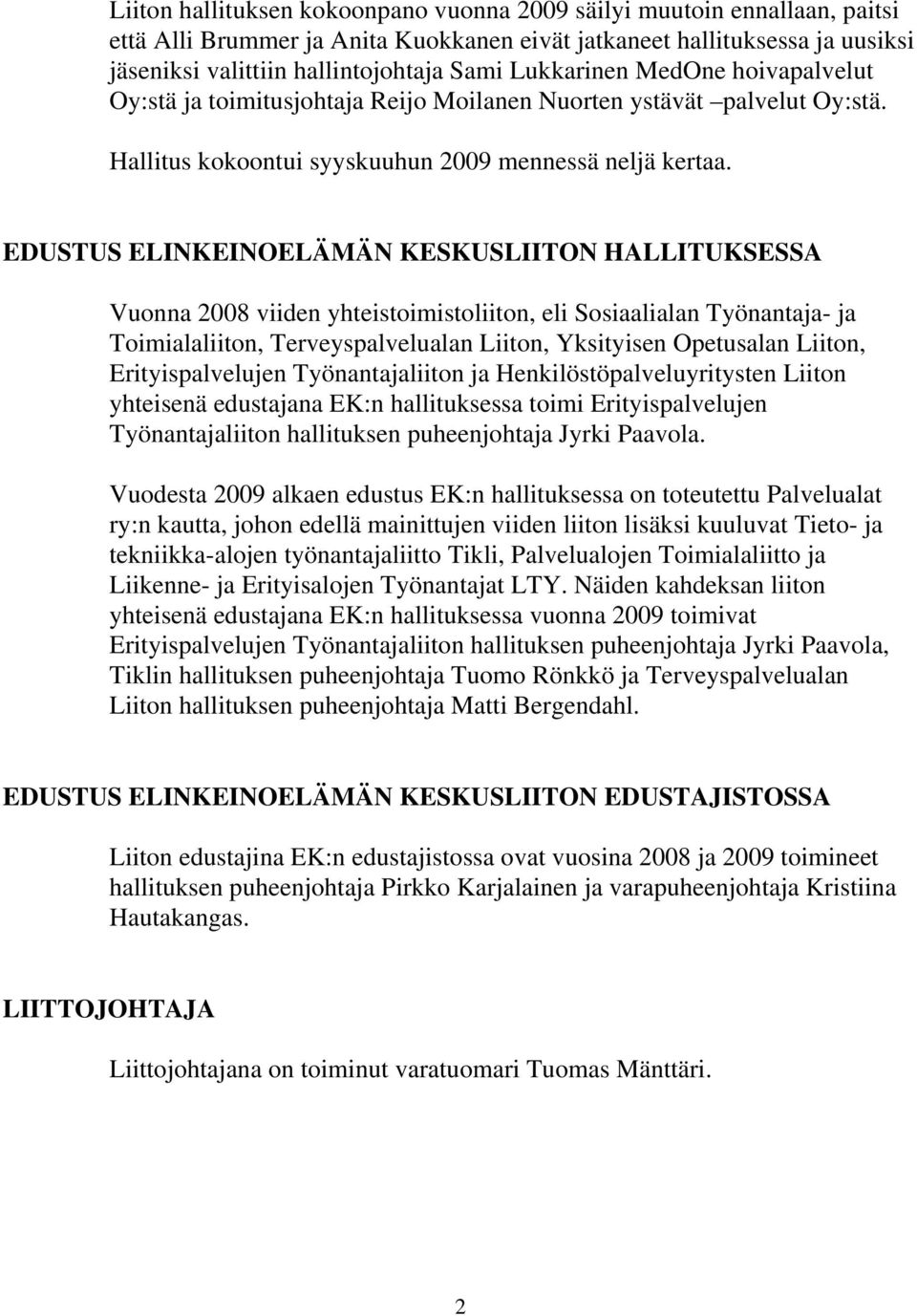 EDUSTUS ELINKEINOELÄMÄN KESKUSLIITON HALLITUKSESSA Vuonna 2008 viiden yhteistoimistoliiton, eli Sosiaalialan Työnantaja- ja Toimialaliiton, Terveyspalvelualan Liiton, Yksityisen Opetusalan Liiton,