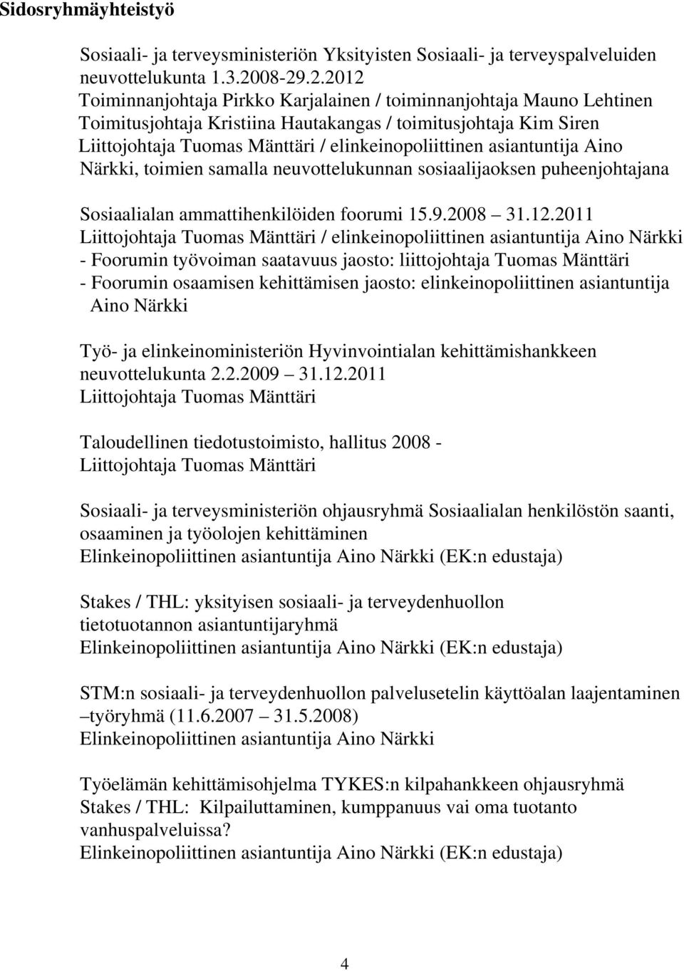 elinkeinopoliittinen asiantuntija Aino Närkki, toimien samalla neuvottelukunnan sosiaalijaoksen puheenjohtajana Sosiaalialan ammattihenkilöiden foorumi 15.9.2008 31.12.
