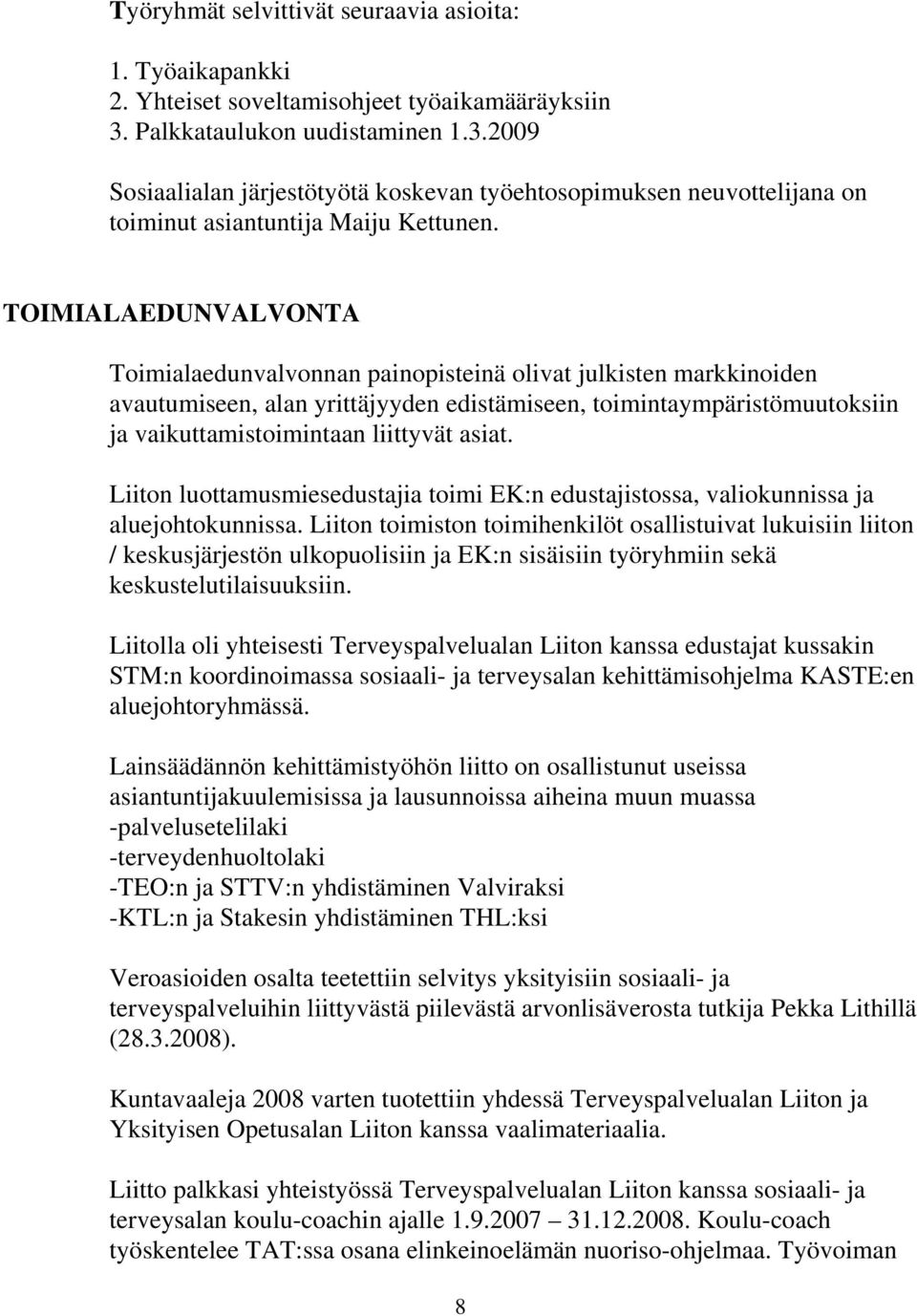 TOIMIALAEDUNVALVONTA Toimialaedunvalvonnan painopisteinä olivat julkisten markkinoiden avautumiseen, alan yrittäjyyden edistämiseen, toimintaympäristömuutoksiin ja vaikuttamistoimintaan liittyvät