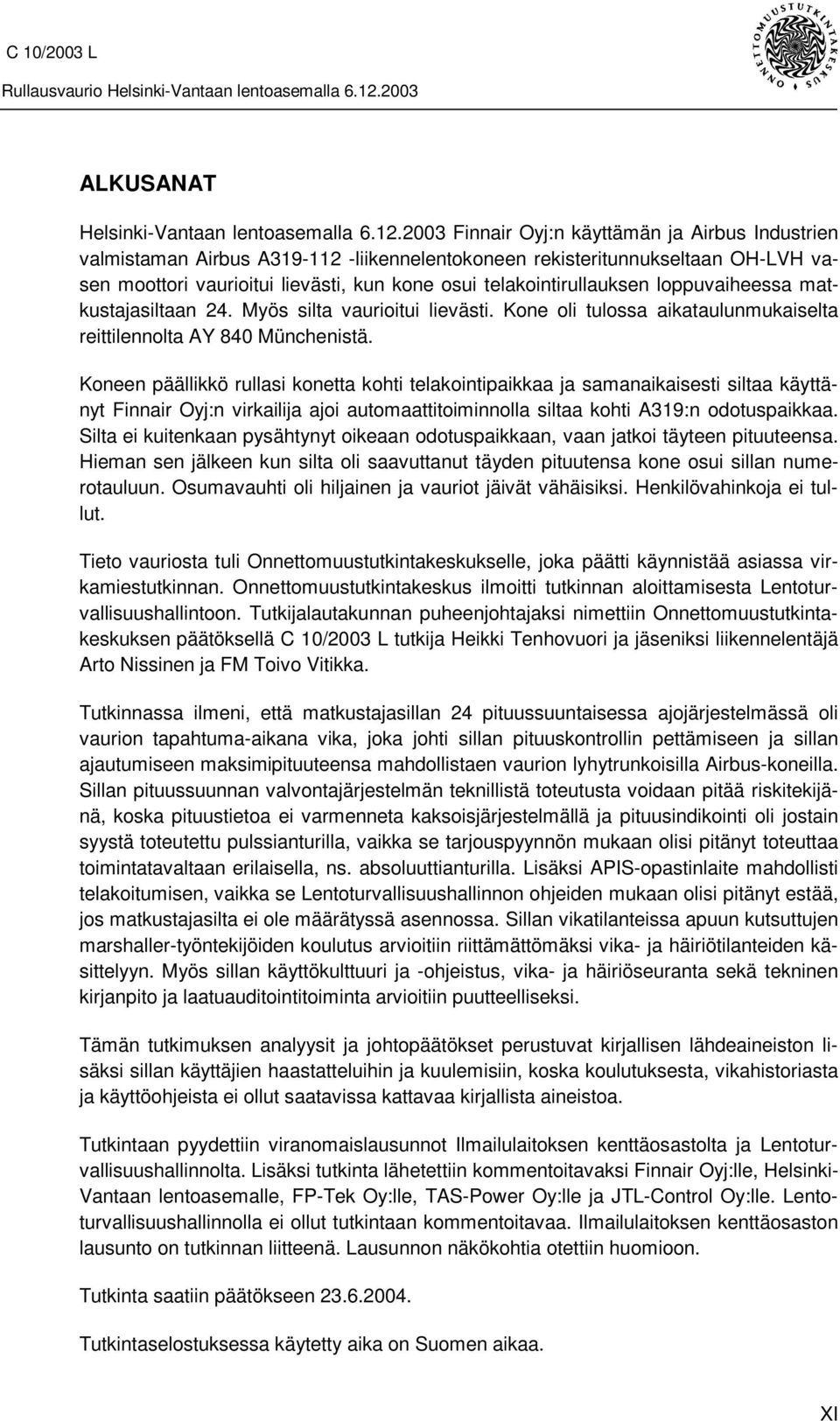 loppuvaiheessa matkustajasiltaan 24. Myös silta vaurioitui lievästi. Kone oli tulossa aikataulunmukaiselta reittilennolta AY 840 Münchenistä.