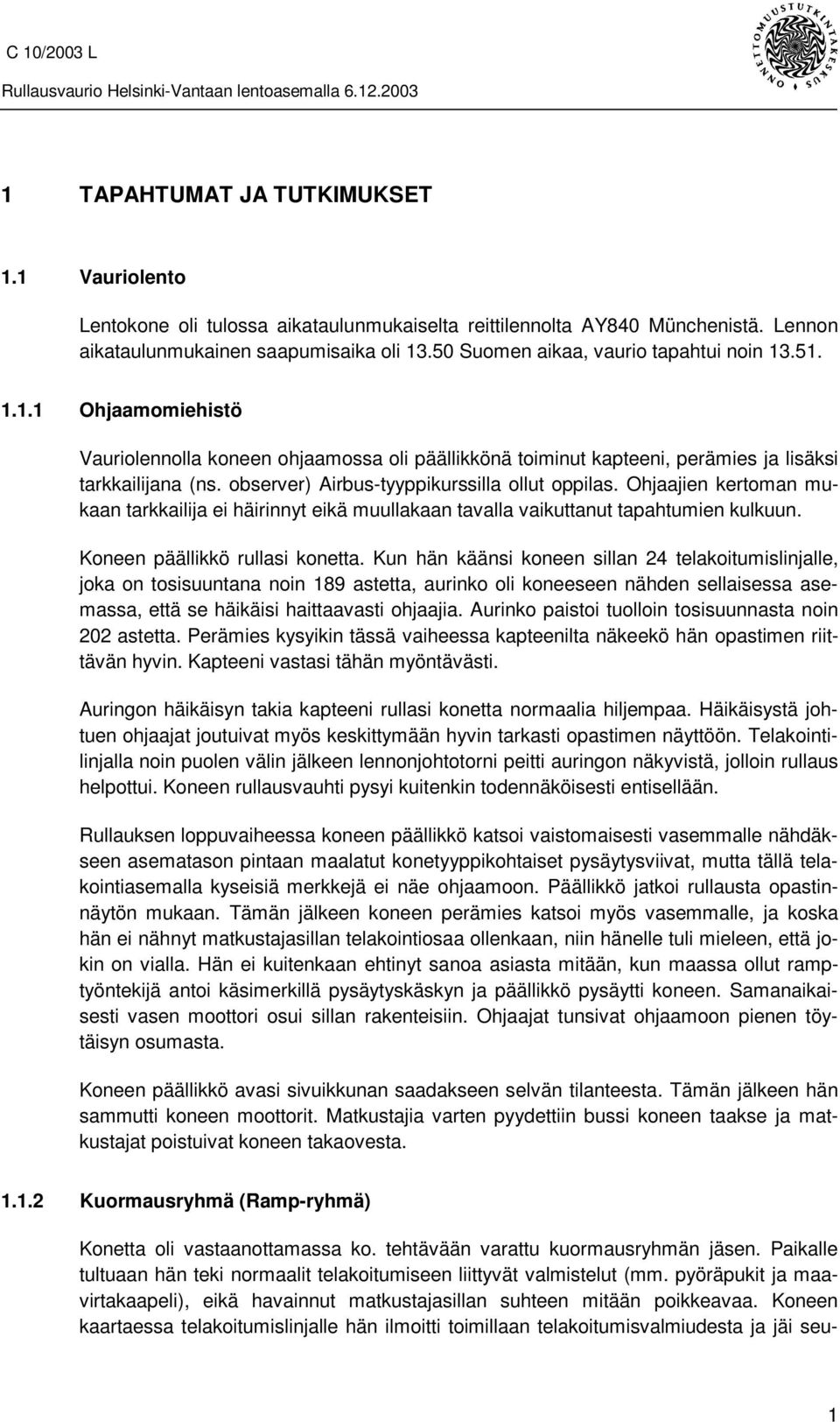 observer) Airbus-tyyppikurssilla ollut oppilas. Ohjaajien kertoman mukaan tarkkailija ei häirinnyt eikä muullakaan tavalla vaikuttanut tapahtumien kulkuun. Koneen päällikkö rullasi konetta.