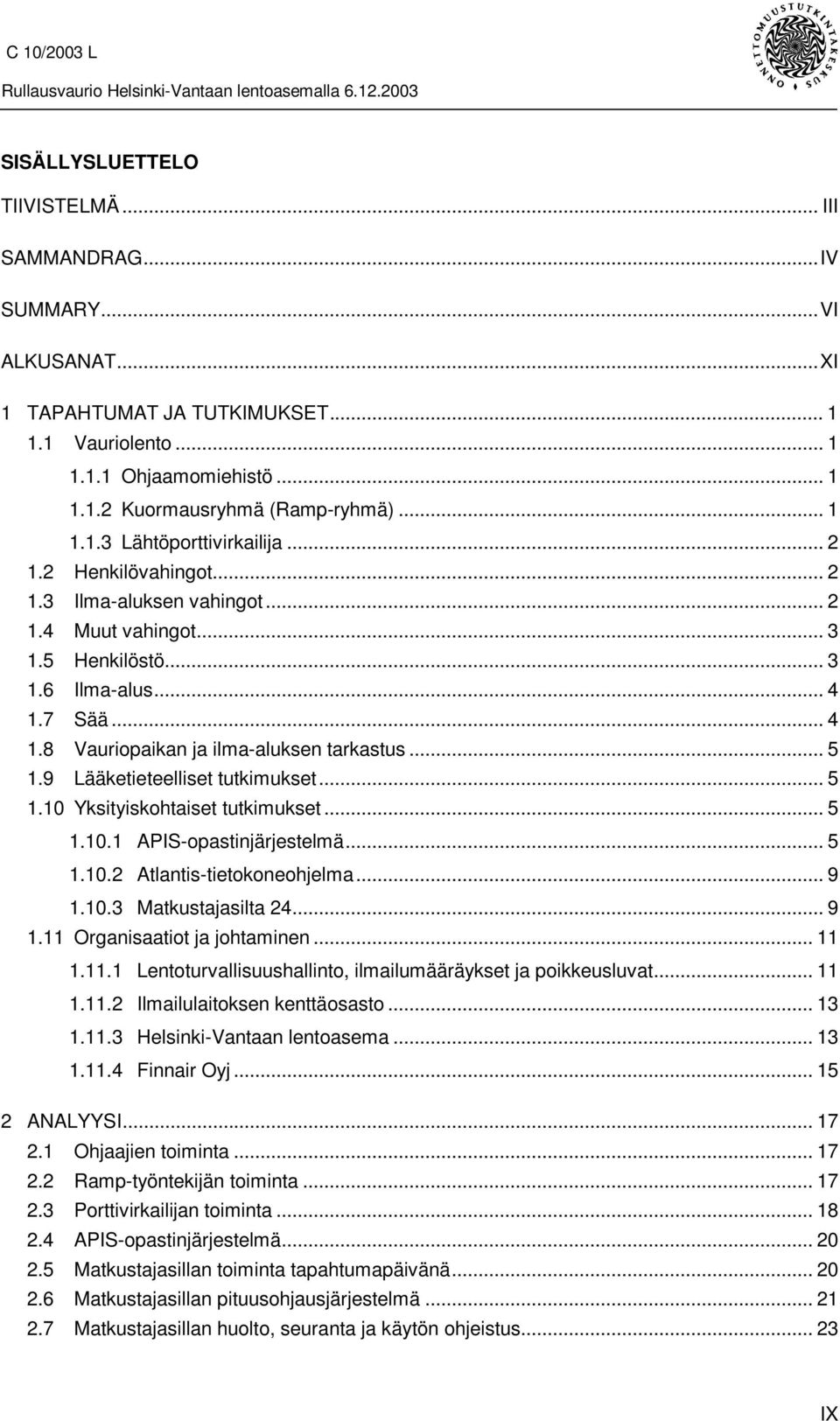 9 Lääketieteelliset tutkimukset... 5 1.10 Yksityiskohtaiset tutkimukset... 5 1.10.1 APIS-opastinjärjestelmä... 5 1.10.2 Atlantis-tietokoneohjelma... 9 1.10.3 Matkustajasilta 24... 9 1.11 Organisaatiot ja johtaminen.