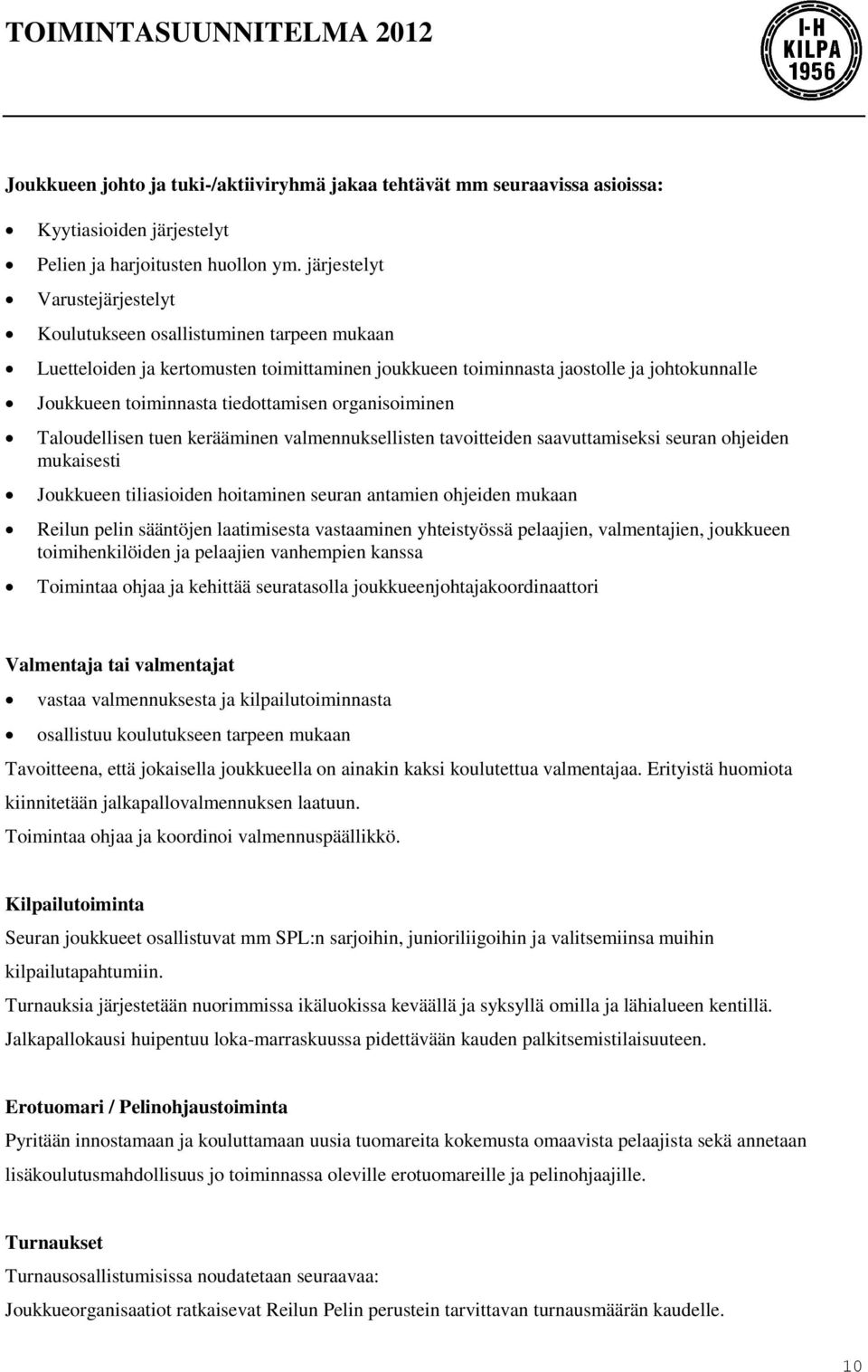 tiedottamisen organisoiminen Taloudellisen tuen kerääminen valmennuksellisten tavoitteiden saavuttamiseksi seuran ohjeiden mukaisesti Joukkueen tiliasioiden hoitaminen seuran antamien ohjeiden mukaan