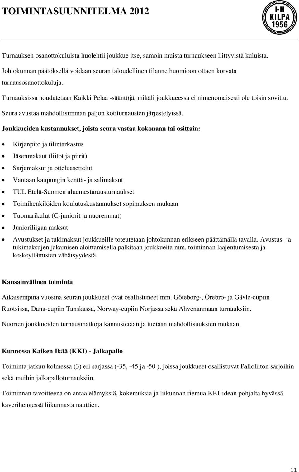 Turnauksissa noudatetaan Kaikki Pelaa -sääntöjä, mikäli joukkueessa ei nimenomaisesti ole toisin sovittu. Seura avustaa mahdollisimman paljon kotiturnausten järjestelyissä.