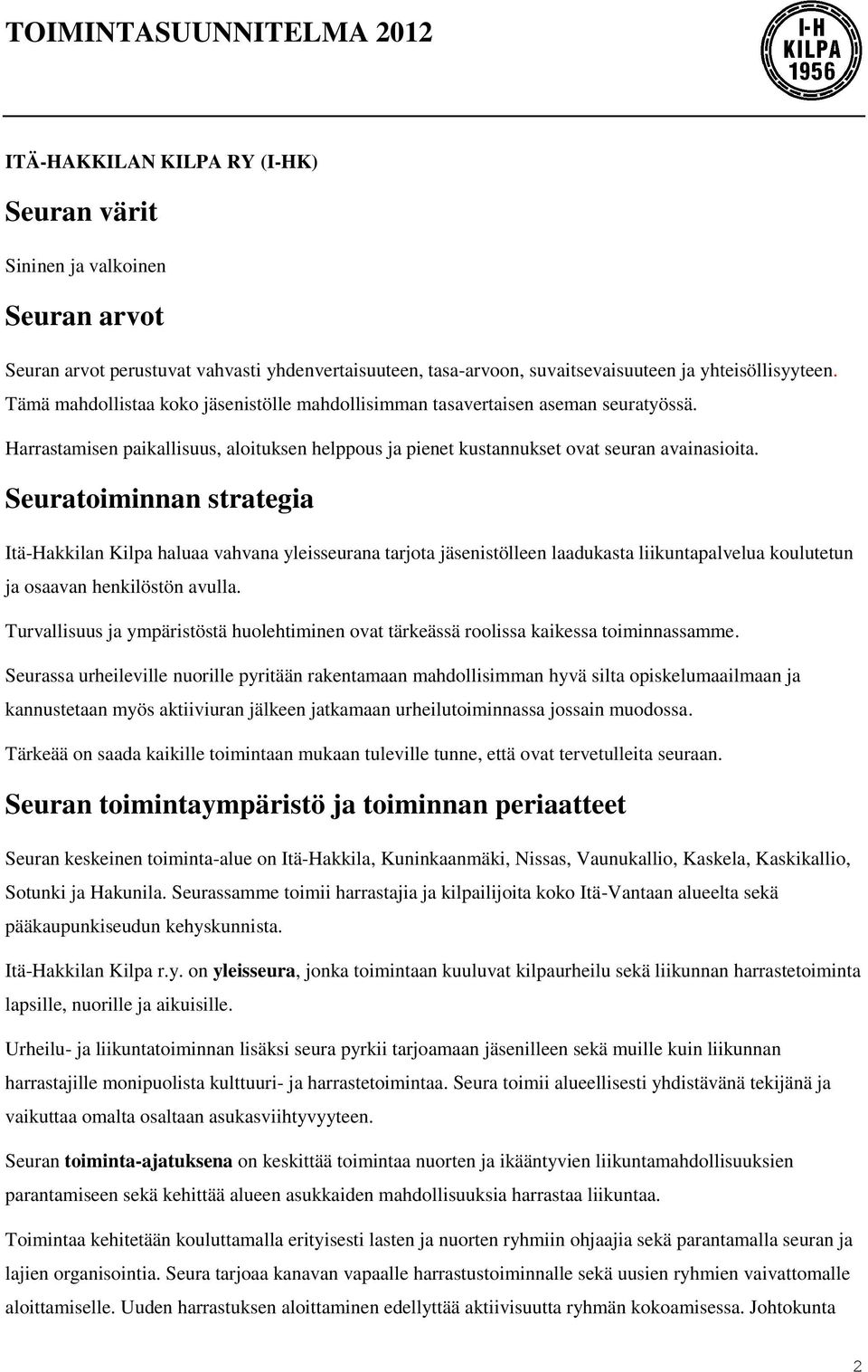 Seuratoiminnan strategia Itä-Hakkilan Kilpa haluaa vahvana yleisseurana tarjota jäsenistölleen laadukasta liikuntapalvelua koulutetun ja osaavan henkilöstön avulla.