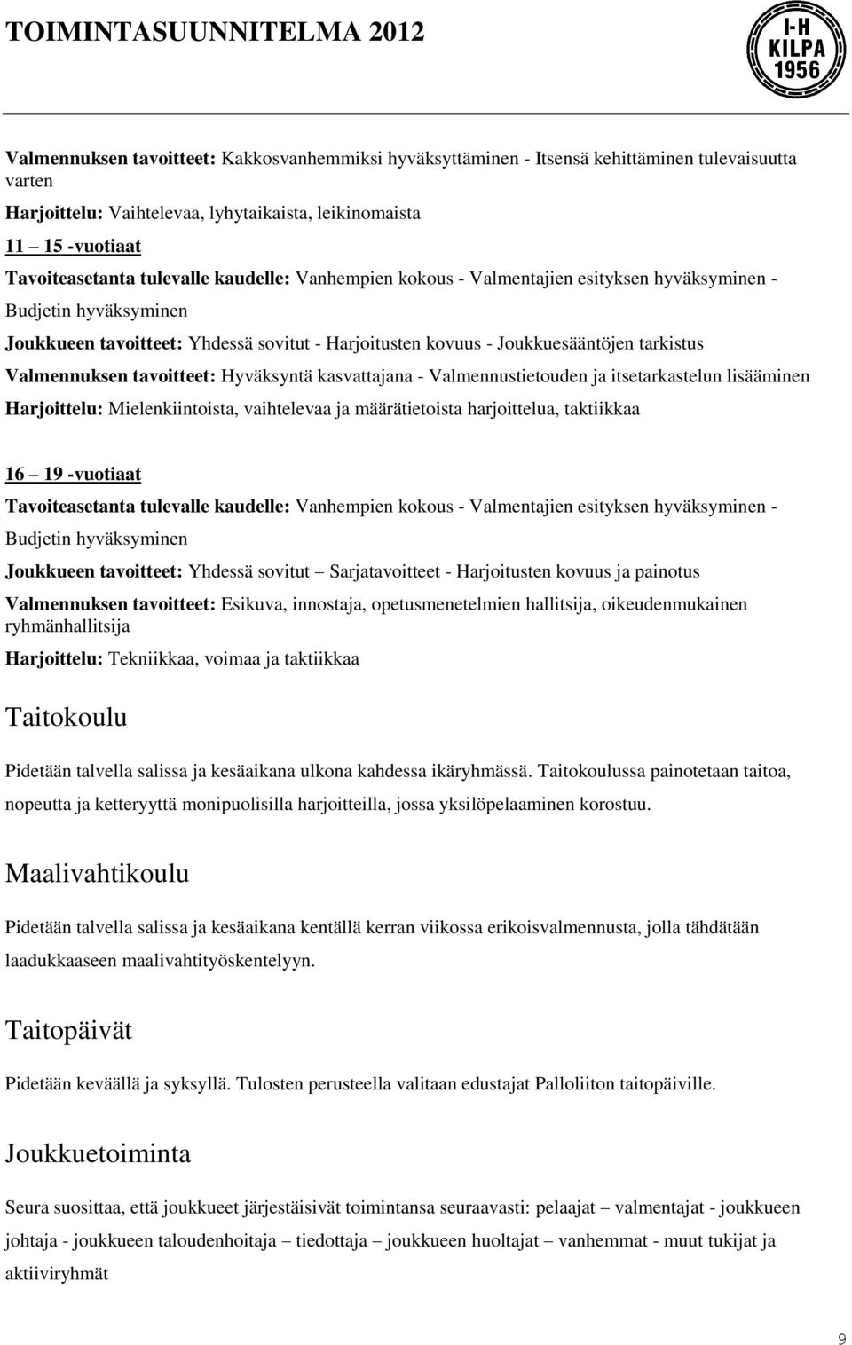 tavoitteet: Hyväksyntä kasvattajana - Valmennustietouden ja itsetarkastelun lisääminen Harjoittelu: Mielenkiintoista, vaihtelevaa ja määrätietoista harjoittelua, taktiikkaa 16 19 -vuotiaat