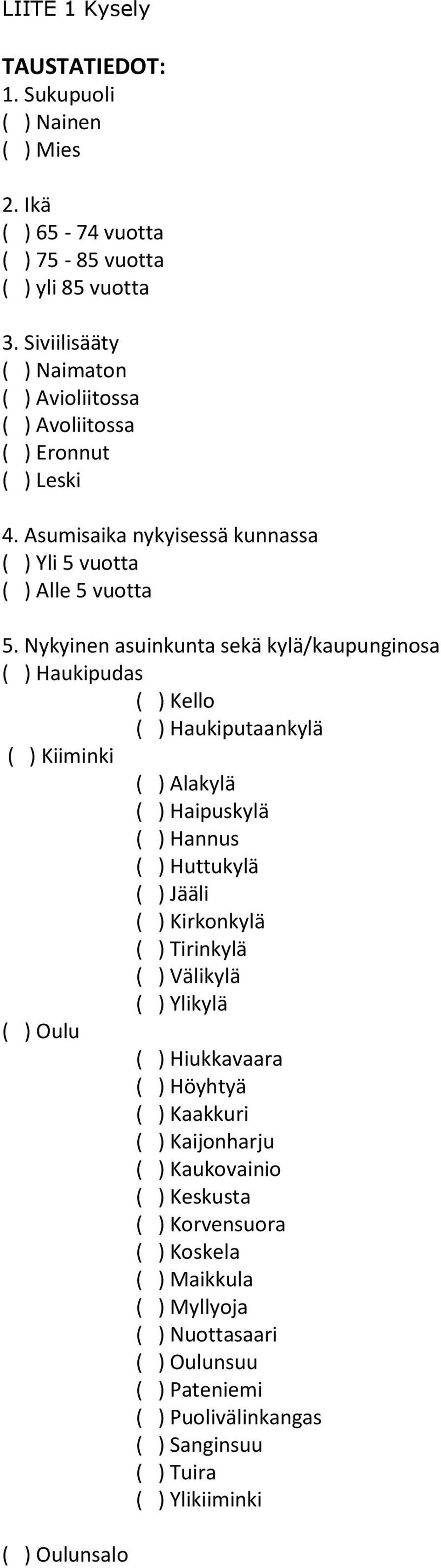 Nykyinen asuinkunta sekä kylä/kaupunginosa ( ) Haukipudas ( ) Kello ( ) Haukiputaankylä ( ) Kiiminki ( ) Alakylä ( ) Haipuskylä ( ) Hannus ( ) Huttukylä ( ) Jääli ( ) Kirkonkylä ( )