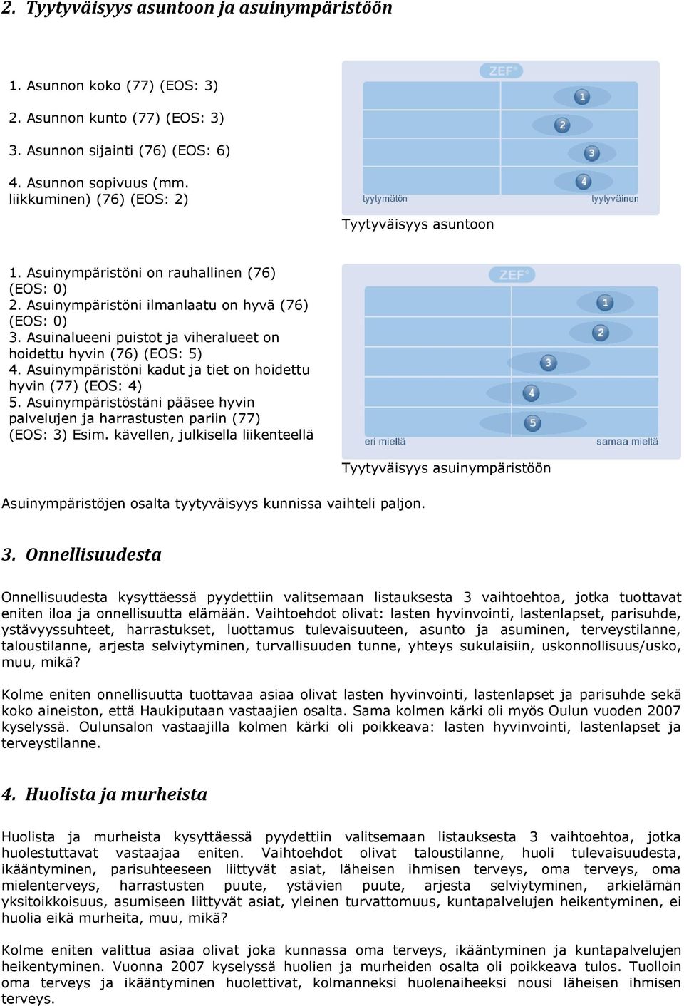 Asuinalueeni puistot ja viheralueet on hoidettu hyvin (76) (EOS: 5) 4. Asuinympäristöni kadut ja tiet on hoidettu hyvin (77) (EOS: 4) 5.