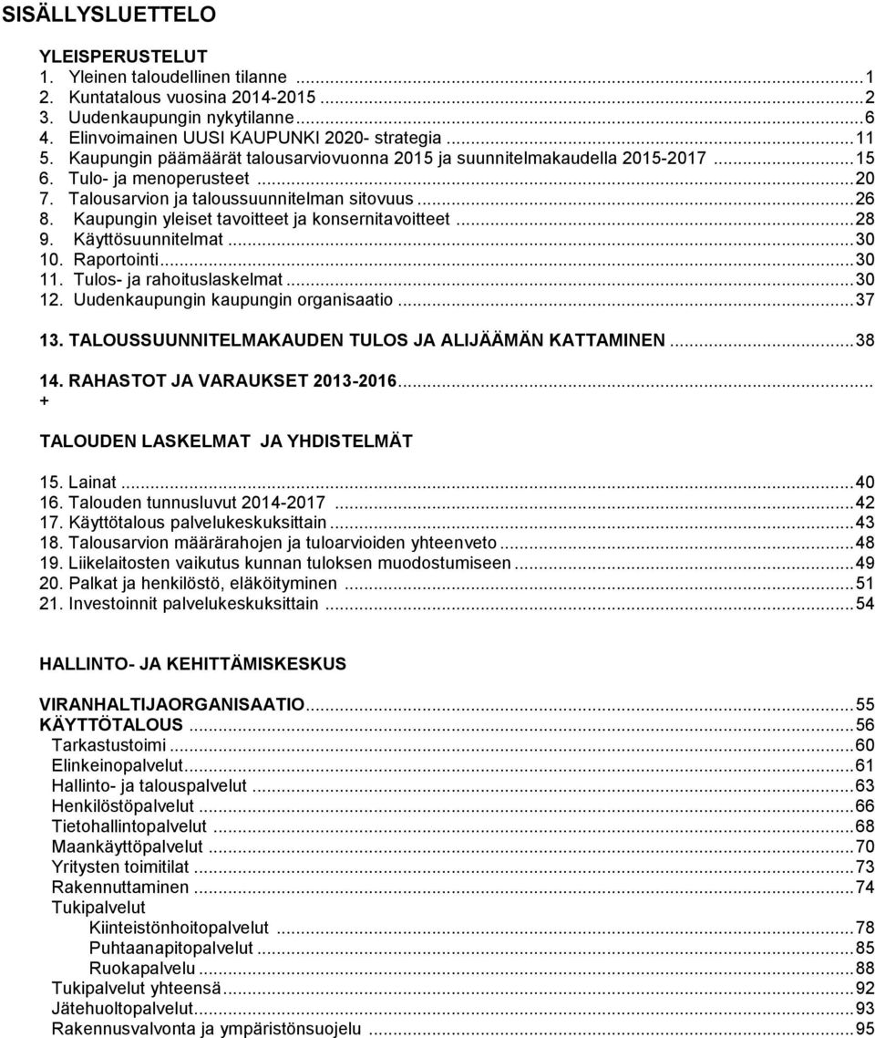 Kaupungin yleiset tavoitteet ja konsernitavoitteet... 28 9. Käyttösuunnitelmat... 30 10. Raportointi... 30 11. Tulos- ja rahoituslaskelmat... 30 12. Uudenkaupungin kaupungin organisaatio... 37 13.