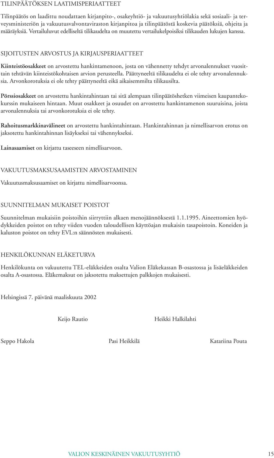 SIJOITUSTEN ARVOSTUS JA KIRJAUSPERIAATTEET Kiinteistöosakkeet on arvostettu hankintamenoon, josta on vähennetty tehdyt arvonalennukset vuosittain tehtävän kiinteistökohtaisen arvion perusteella.