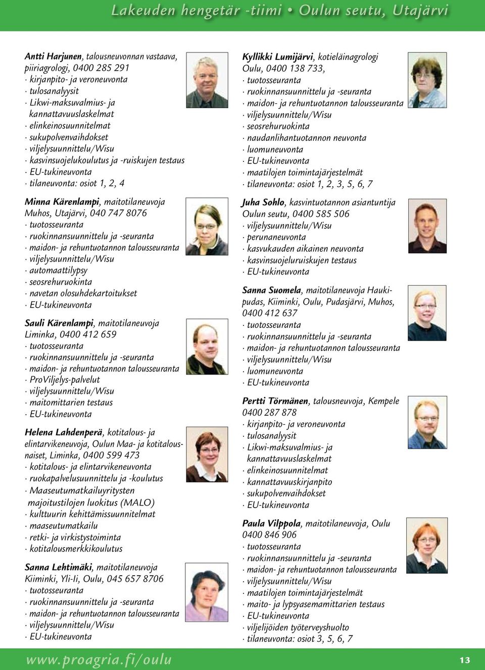 seosrehuruokinta navetan olosuhdekartoitukset Sauli Kärenlampi, maitotilaneuvoja Liminka, 0400 412 659 ProViljelys-palvelut maitomittarien testaus Helena Lahdenperä, kotitalous- ja