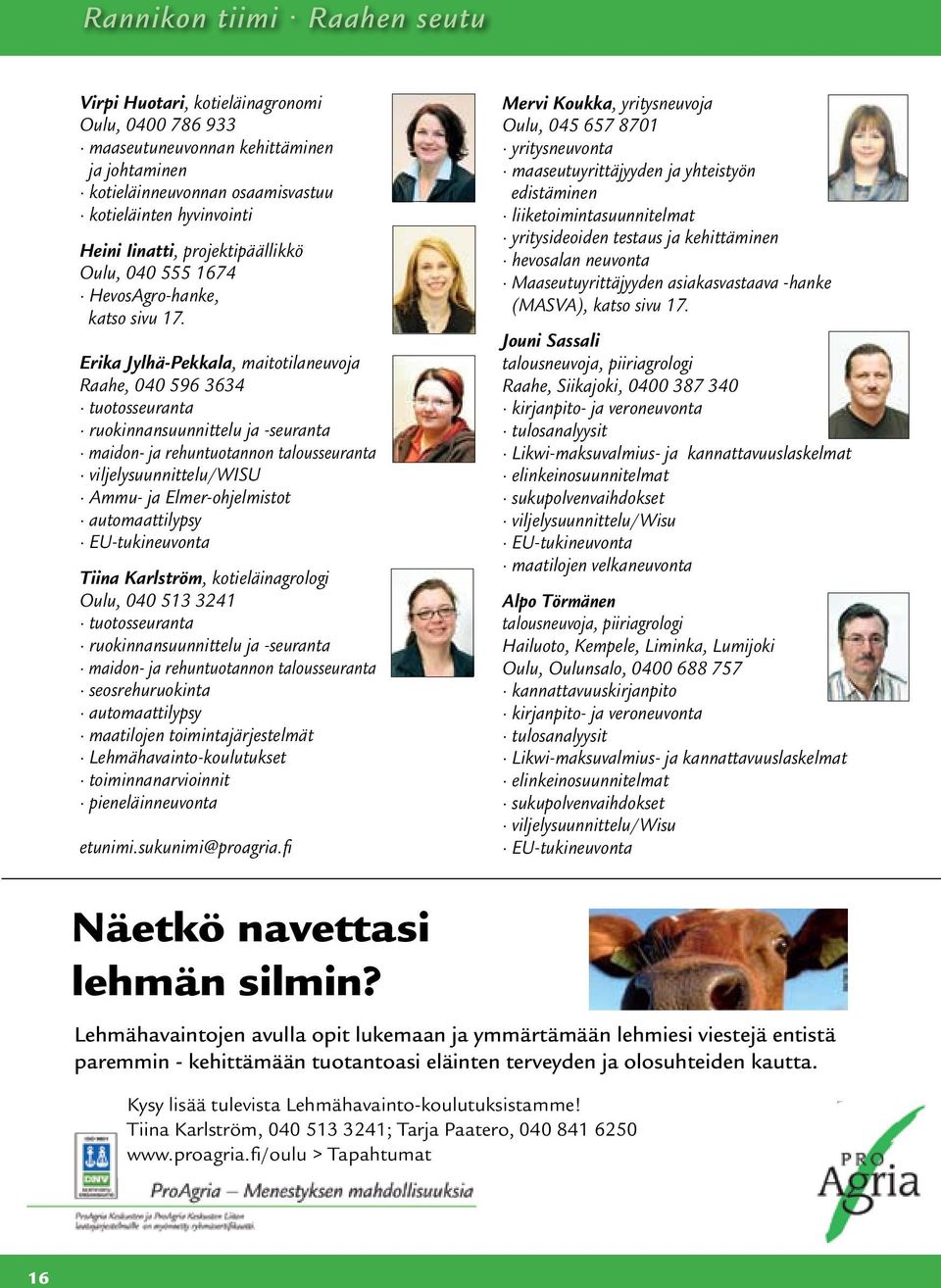 Erika Jylhä-Pekkala, maitotilaneuvoja Raahe, 040 596 3634 viljelysuunnittelu/wisu Ammu- ja Elmer-ohjelmistot automaattilypsy Tiina Karlström, kotieläinagrologi Oulu, 040 513 3241 seosrehuruokinta