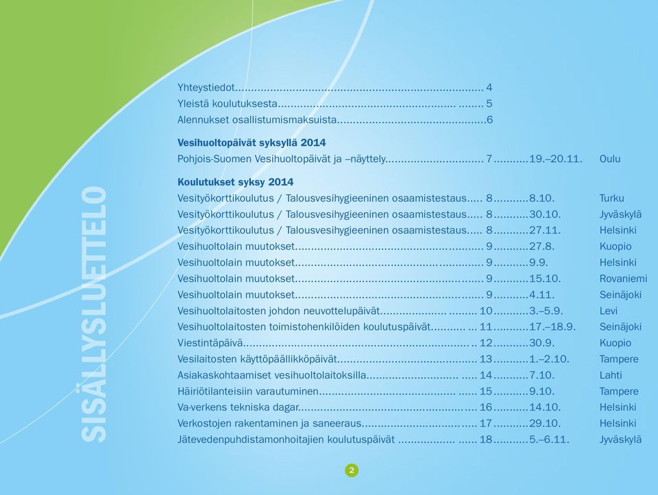 11. Vesihuoltolain muutokset... 9...27.8. Vesihuoltolain muutokset... 9...9.9. Vesihuoltolain muutokset... 9...15.10. Vesihuoltolain muutokset... 9...4.11. Vesihuoltolaitosten johdon neuvottelupäivät.