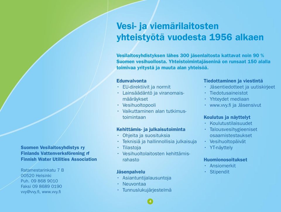 Suomen Vesilaitosyhdistys ry Finlands Vattenverksförening rf Finnish Water Utilities Association Ratamestarinkatu 7 B 00520 Helsinki Puh. 09 868 9010 Faksi 09 8689 0190 vvy@