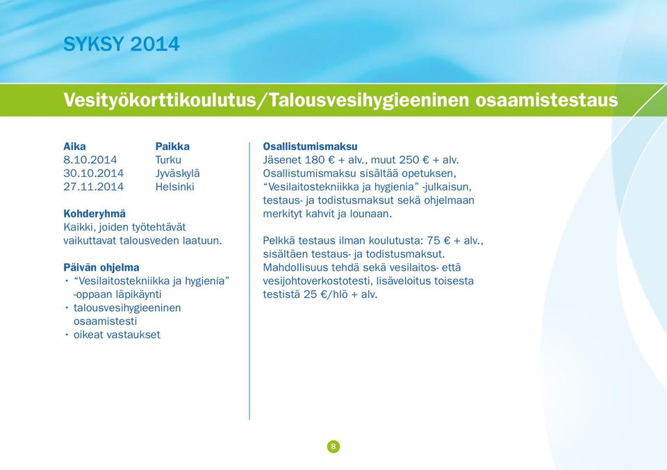 Päivän ohjelma Vesilaitostekniikka ja hygienia -oppaan läpikäynti talousvesihygieeninen osaamistesti oikeat vastaukset Jäsenet 180 + alv., muut 250 + alv.