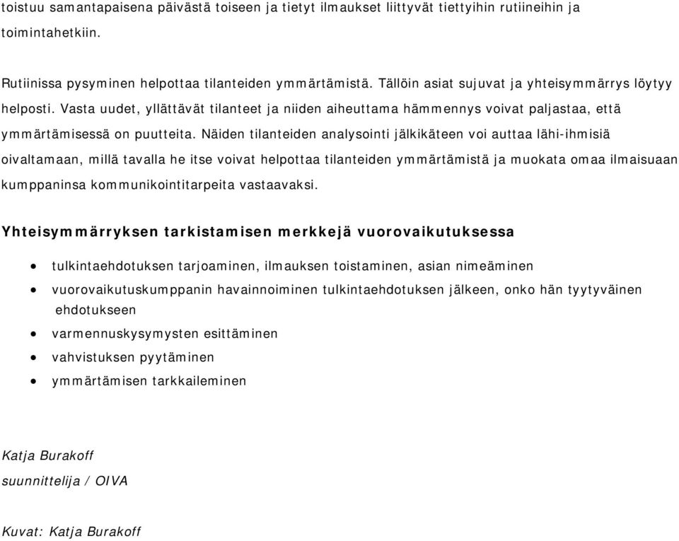 Näiden tilanteiden analysointi jälkikäteen voi auttaa lähi-ihmisiä oivaltamaan, millä tavalla he itse voivat helpottaa tilanteiden ymmärtämistä ja muokata omaa ilmaisuaan kumppaninsa