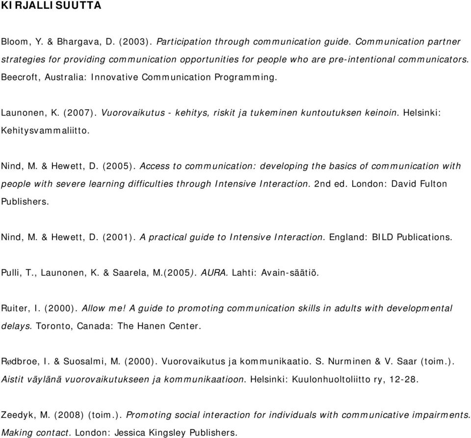 (2007). Vuorovaikutus - kehitys, riskit ja tukeminen kuntoutuksen keinoin. Helsinki: Kehitysvammaliitto. Nind, M. & Hewett, D. (2005).
