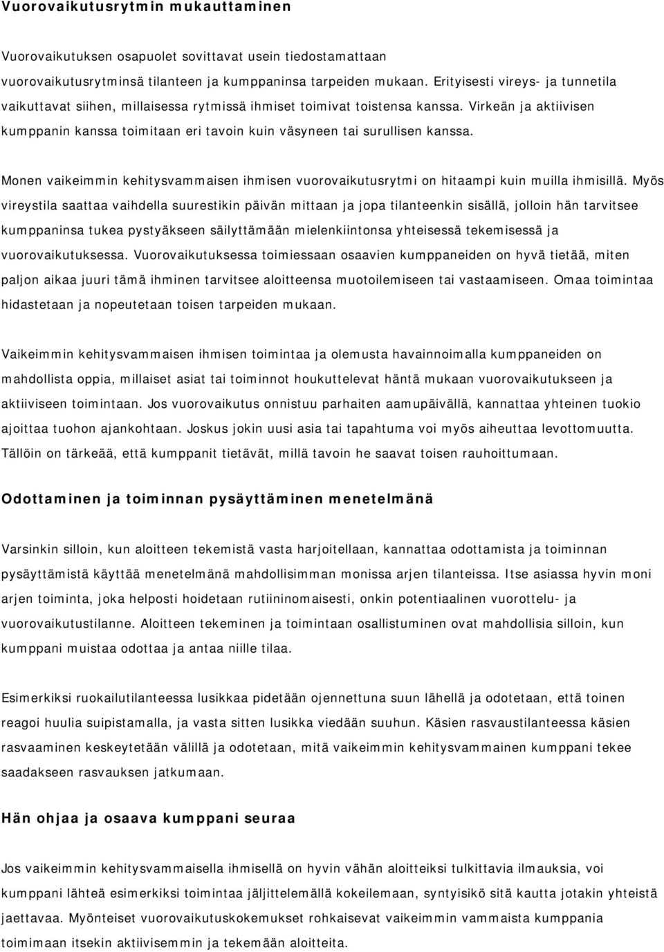 Virkeän ja aktiivisen kumppanin kanssa toimitaan eri tavoin kuin väsyneen tai surullisen kanssa. Monen vaikeimmin kehitysvammaisen ihmisen vuorovaikutusrytmi on hitaampi kuin muilla ihmisillä.