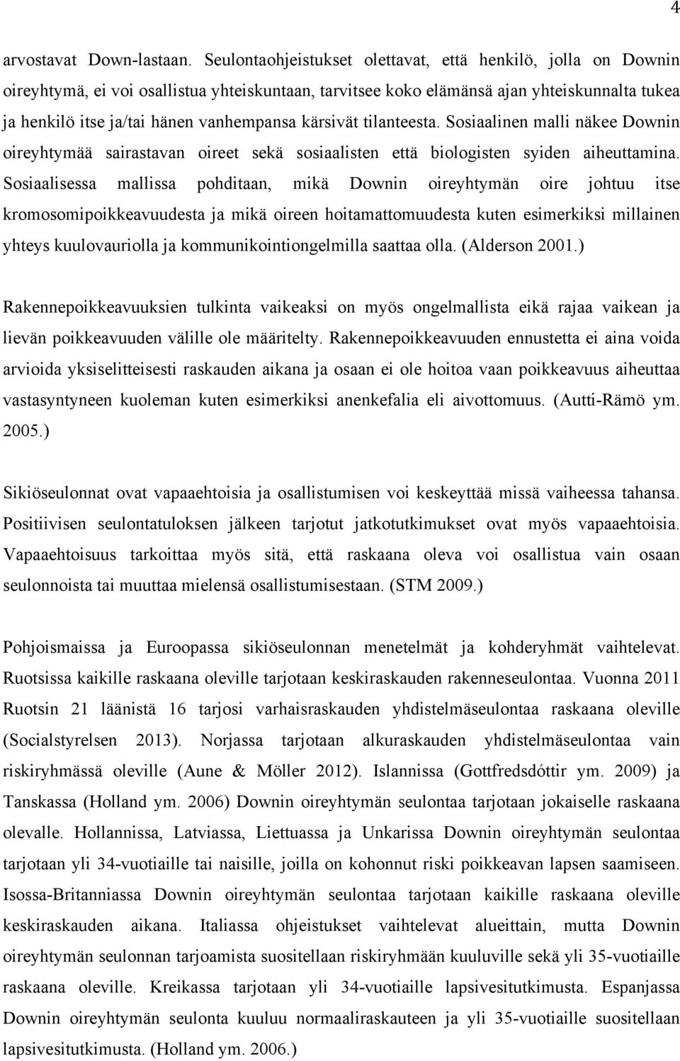 kärsivät tilanteesta. Sosiaalinen malli näkee Downin oireyhtymää sairastavan oireet sekä sosiaalisten että biologisten syiden aiheuttamina.