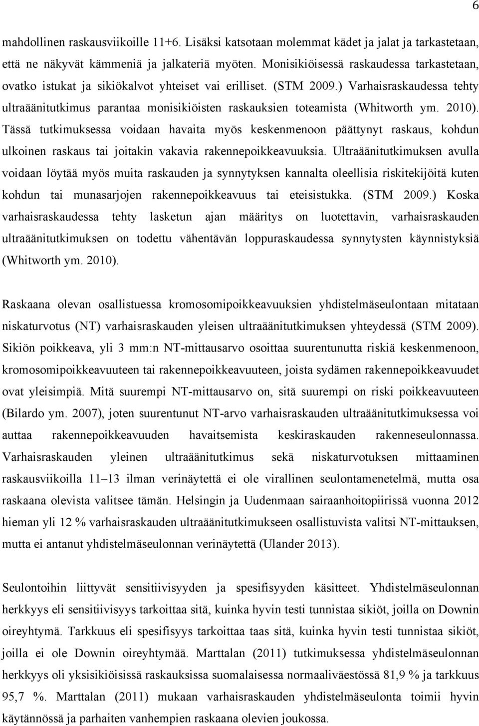 ) Varhaisraskaudessa tehty ultraäänitutkimus parantaa monisikiöisten raskauksien toteamista (Whitworth ym. 2010).