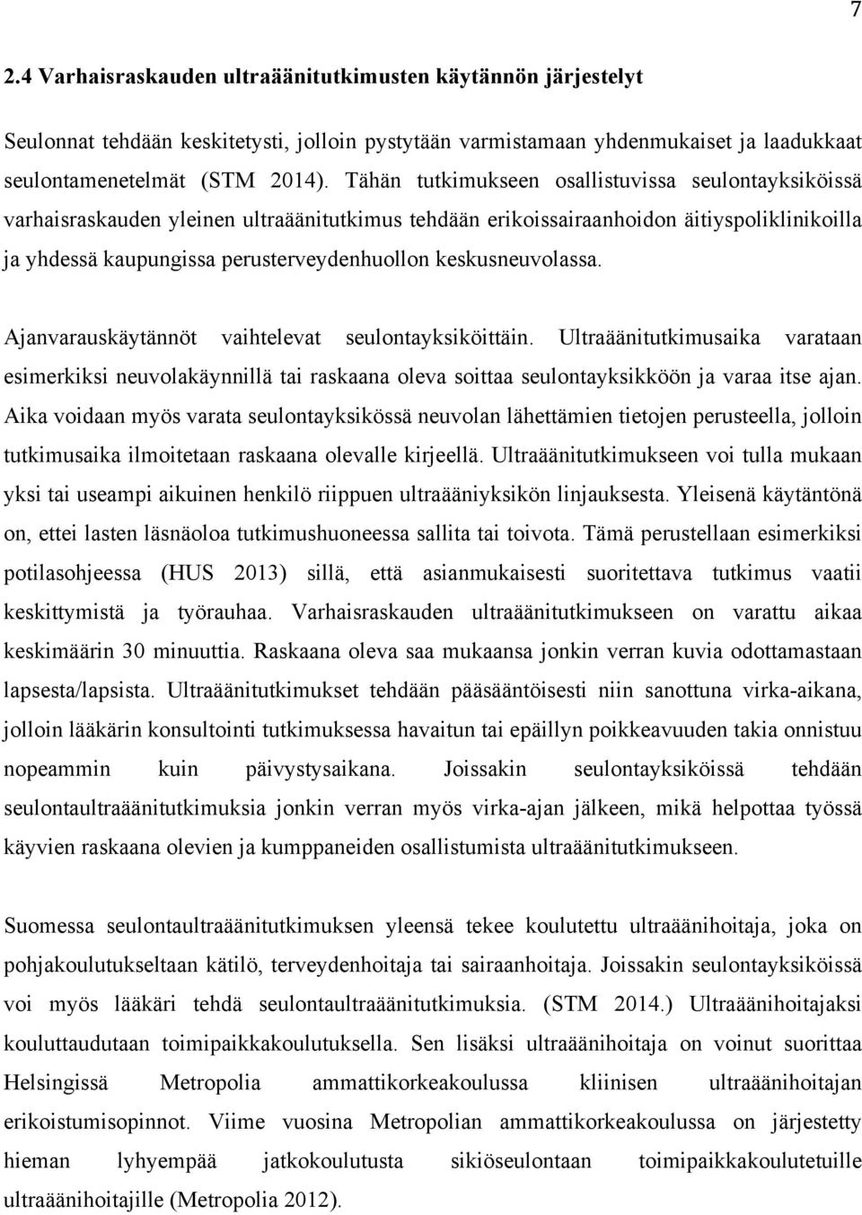 keskusneuvolassa. Ajanvarauskäytännöt vaihtelevat seulontayksiköittäin. Ultraäänitutkimusaika varataan esimerkiksi neuvolakäynnillä tai raskaana oleva soittaa seulontayksikköön ja varaa itse ajan.