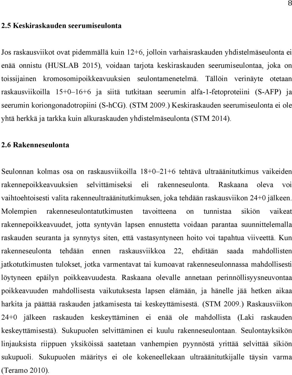 Tällöin verinäyte otetaan raskausviikoilla 15+0 16+6 ja siitä tutkitaan seerumin alfa-1-fetoproteiini (S-AFP) ja seerumin koriongonadotropiini (S-hCG). (STM 2009.