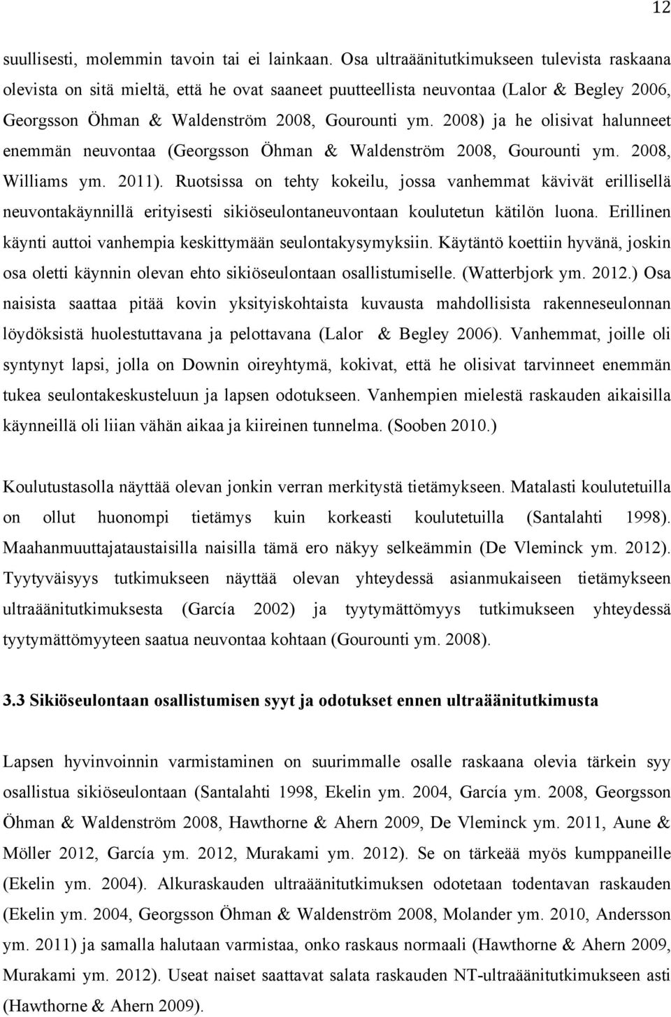 2008) ja he olisivat halunneet enemmän neuvontaa (Georgsson Öhman & Waldenström 2008, Gourounti ym. 2008, Williams ym. 2011).