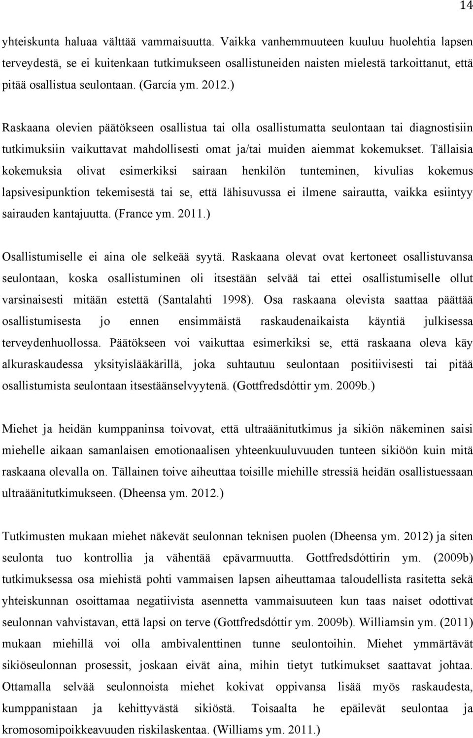 ) Raskaana olevien päätökseen osallistua tai olla osallistumatta seulontaan tai diagnostisiin tutkimuksiin vaikuttavat mahdollisesti omat ja/tai muiden aiemmat kokemukset.