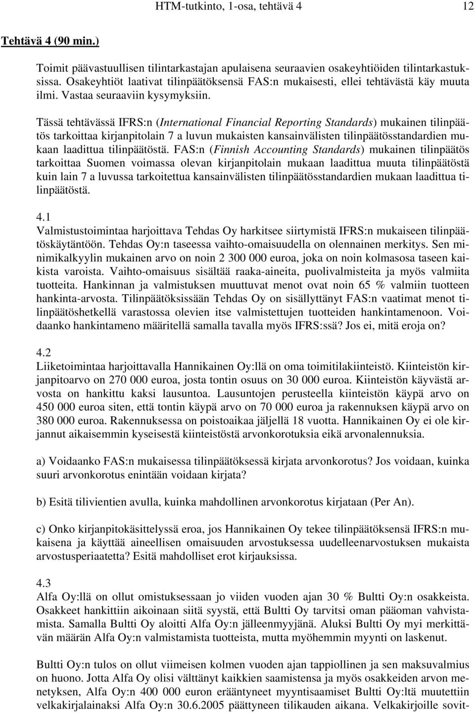 Tässä tehtävässä IFRS:n (International Financial Reporting Standards) mukainen tilinpäätös tarkoittaa kirjanpitolain 7 a luvun mukaisten kansainvälisten tilinpäätösstandardien mukaan laadittua