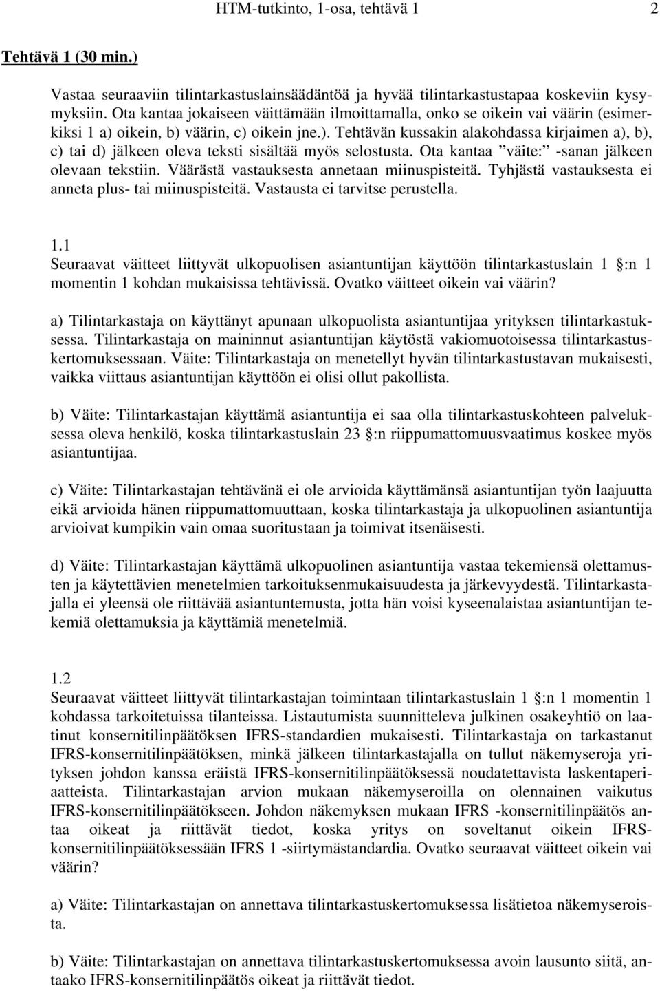 Ota kantaa väite: -sanan jälkeen olevaan tekstiin. Väärästä vastauksesta annetaan miinuspisteitä. Tyhjästä vastauksesta ei anneta plus- tai miinuspisteitä. Vastausta ei tarvitse perustella. 1.