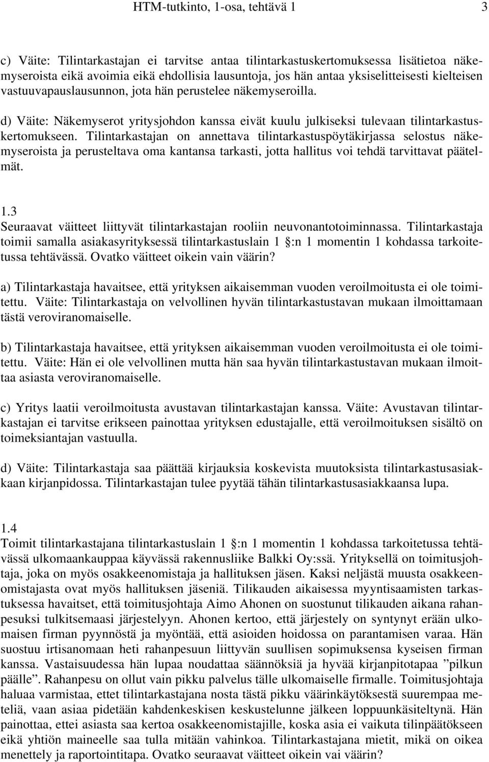 Tilintarkastajan on annettava tilintarkastuspöytäkirjassa selostus näkemyseroista ja perusteltava oma kantansa tarkasti, jotta hallitus voi tehdä tarvittavat päätelmät. 1.