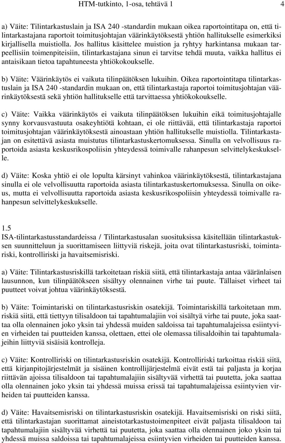 Jos hallitus käsittelee muistion ja ryhtyy harkintansa mukaan tarpeellisiin toimenpiteisiin, tilintarkastajana sinun ei tarvitse tehdä muuta, vaikka hallitus ei antaisikaan tietoa tapahtuneesta