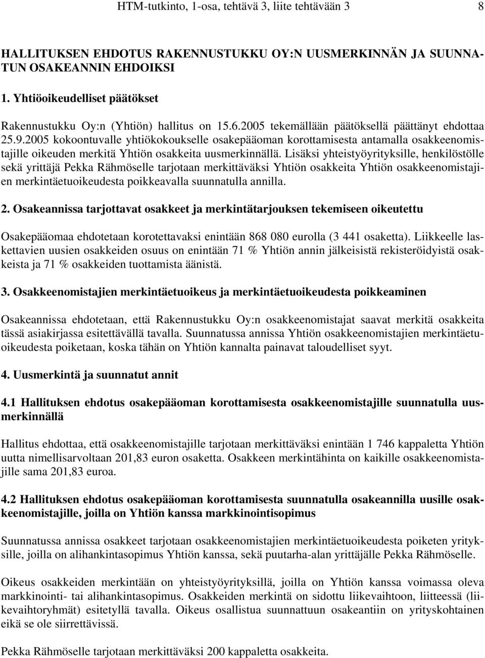 2005 kokoontuvalle yhtiökokoukselle osakepääoman korottamisesta antamalla osakkeenomistajille oikeuden merkitä Yhtiön osakkeita uusmerkinnällä.