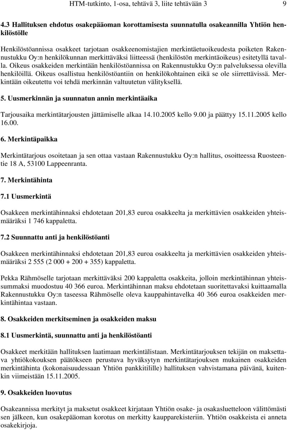 Oy:n henkilökunnan merkittäväksi liitteessä (henkilöstön merkintäoikeus) esitetyllä tavalla. Oikeus osakkeiden merkintään henkilöstöannissa on Rakennustukku Oy:n palveluksessa olevilla henkilöillä.