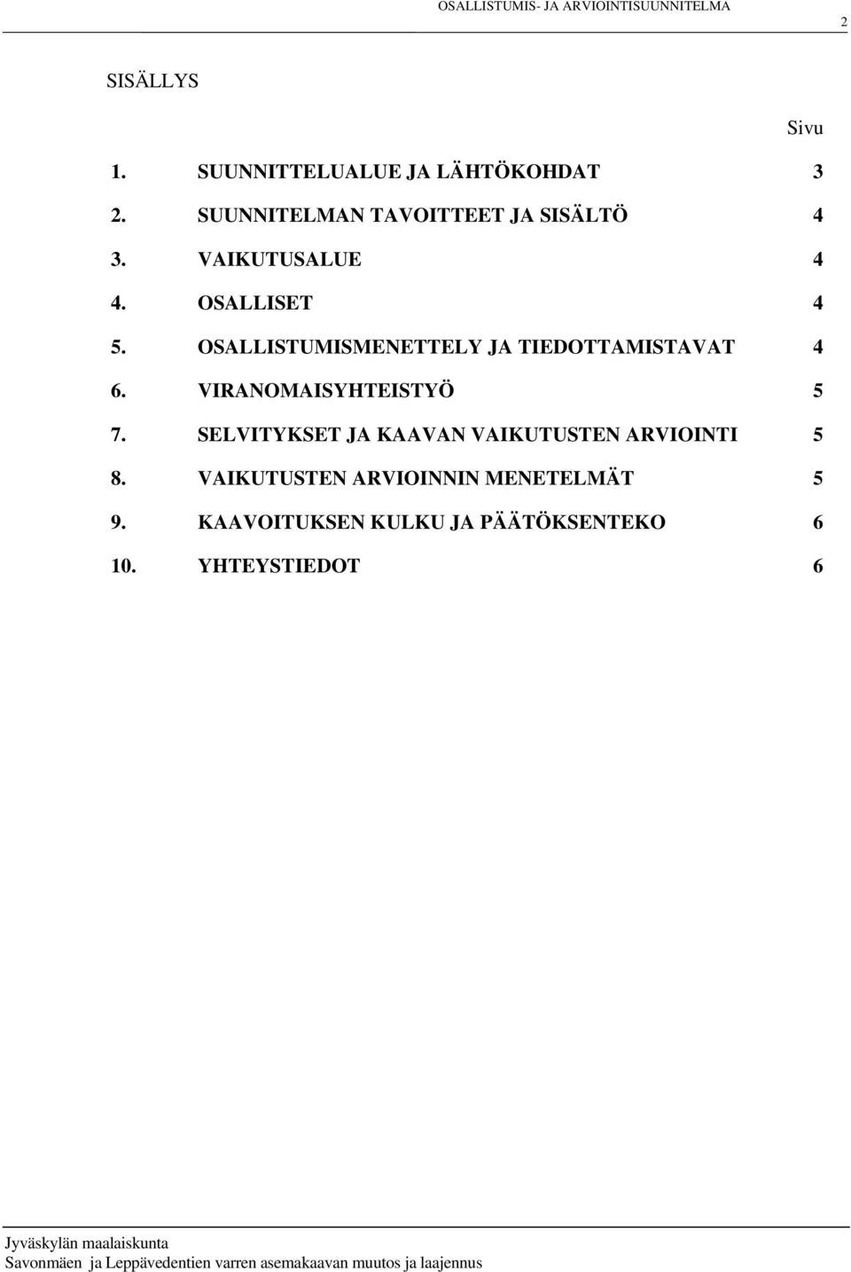 OSALLISTUMISMENETTELY JA TIEDOTTAMISTAVAT 4 6. VIRANOMAISYHTEISTYÖ 5 7.