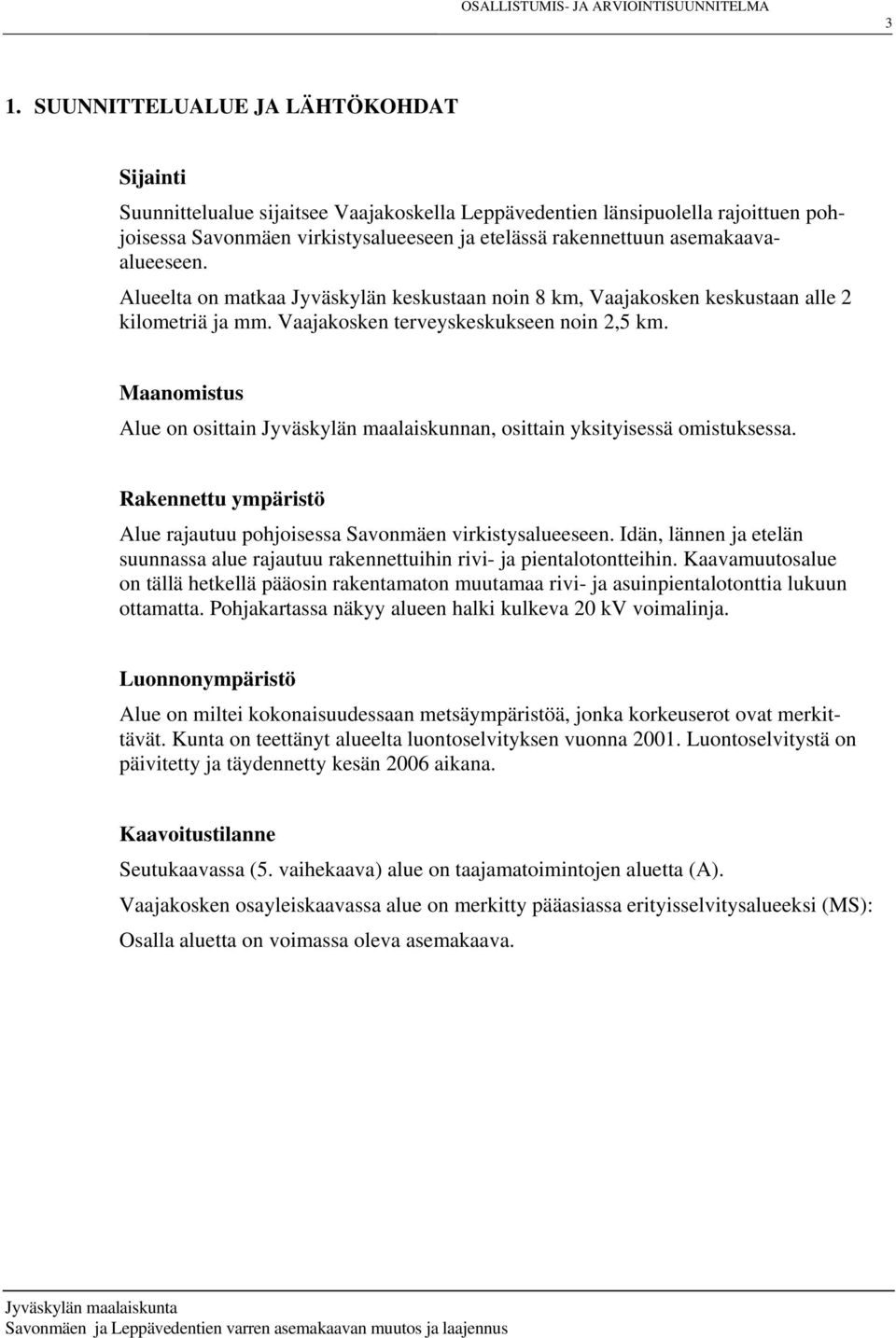 Maanomistus Alue on osittain Jyväskylän maalaiskunnan, osittain yksityisessä omistuksessa. Rakennettu ympäristö Alue rajautuu pohjoisessa Savonmäen virkistysalueeseen.