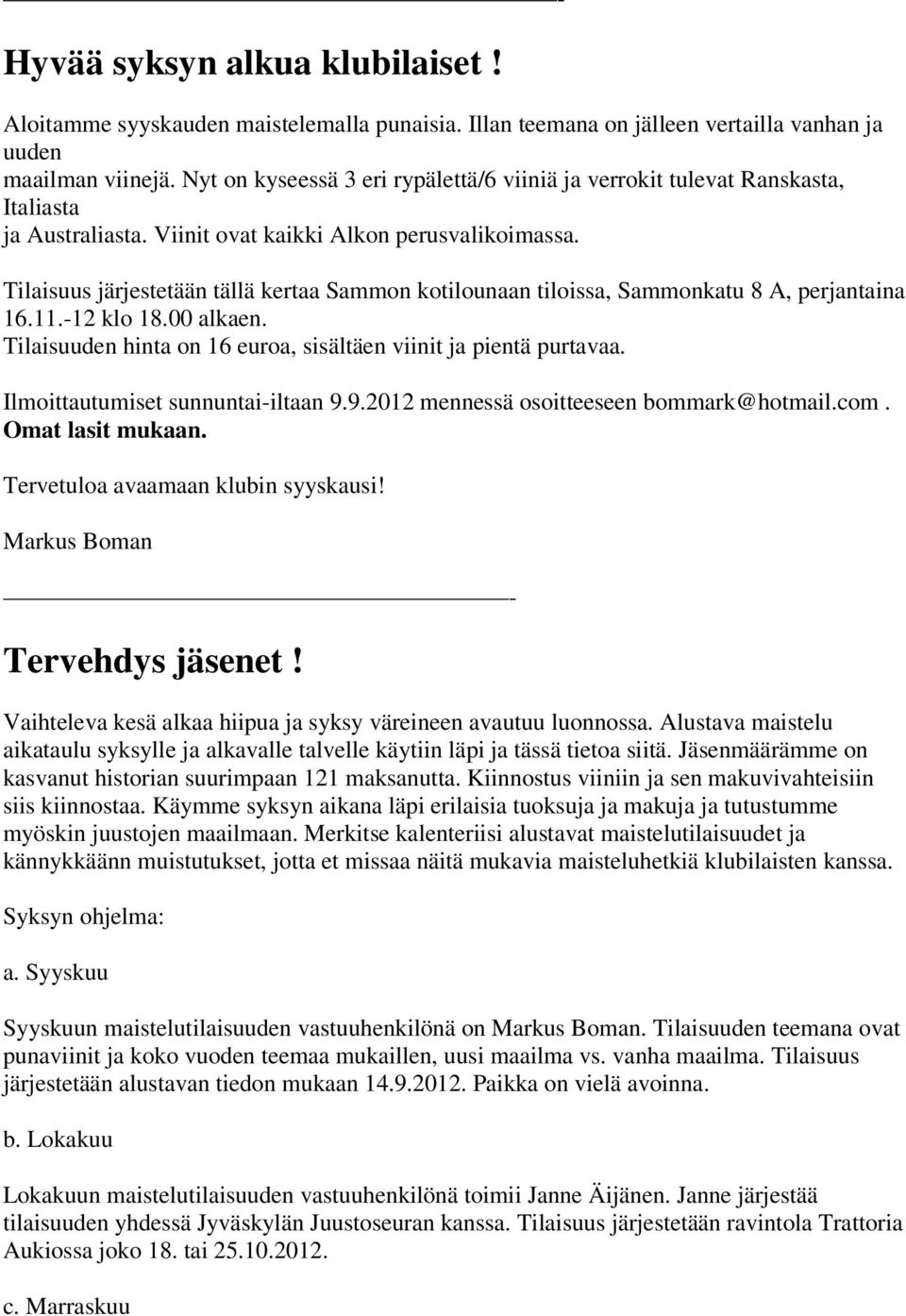 Tilaisuus järjestetään tällä kertaa Sammon kotilounaan tiloissa, Sammonkatu 8 A, perjantaina 16.11.-12 klo 18.00 alkaen. Tilaisuuden hinta on 16 euroa, sisältäen viinit ja pientä purtavaa.